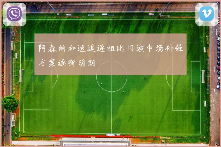 阿森纳加速追逐祖比门迪中场补强方案逐渐明朗